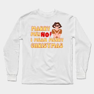 Marry Me! No I Mean Merry Christmas Long Sleeve T-Shirt